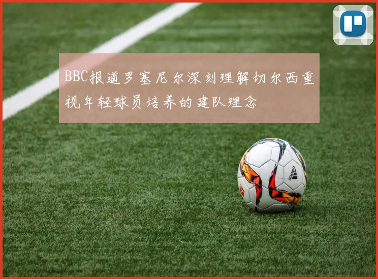 BBC报道罗塞尼尔深刻理解切尔西重视年轻球员培养的建队理念